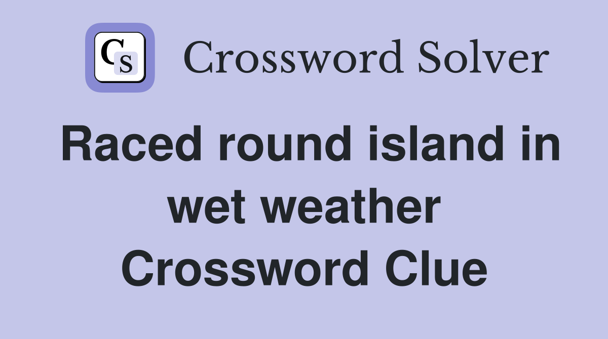 Raced round island in wet weather Crossword Clue