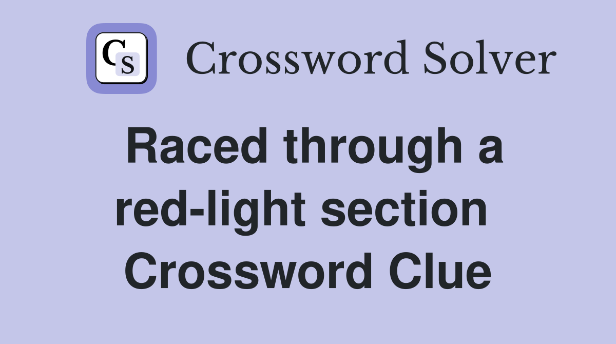 Raced through a red-light section  Crossword Clue