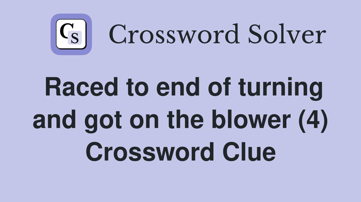 Raced to end of turning and got on the blower (4) Crossword Clue