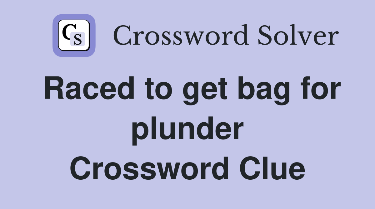 Raced to get bag for plunder Crossword Clue