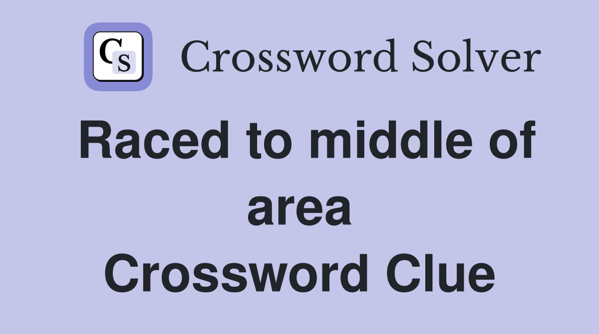 Raced to middle of area Crossword Clue