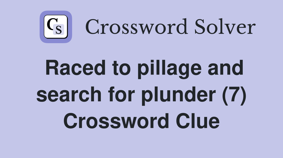 Raced to pillage and search for plunder (7) Crossword Clue
