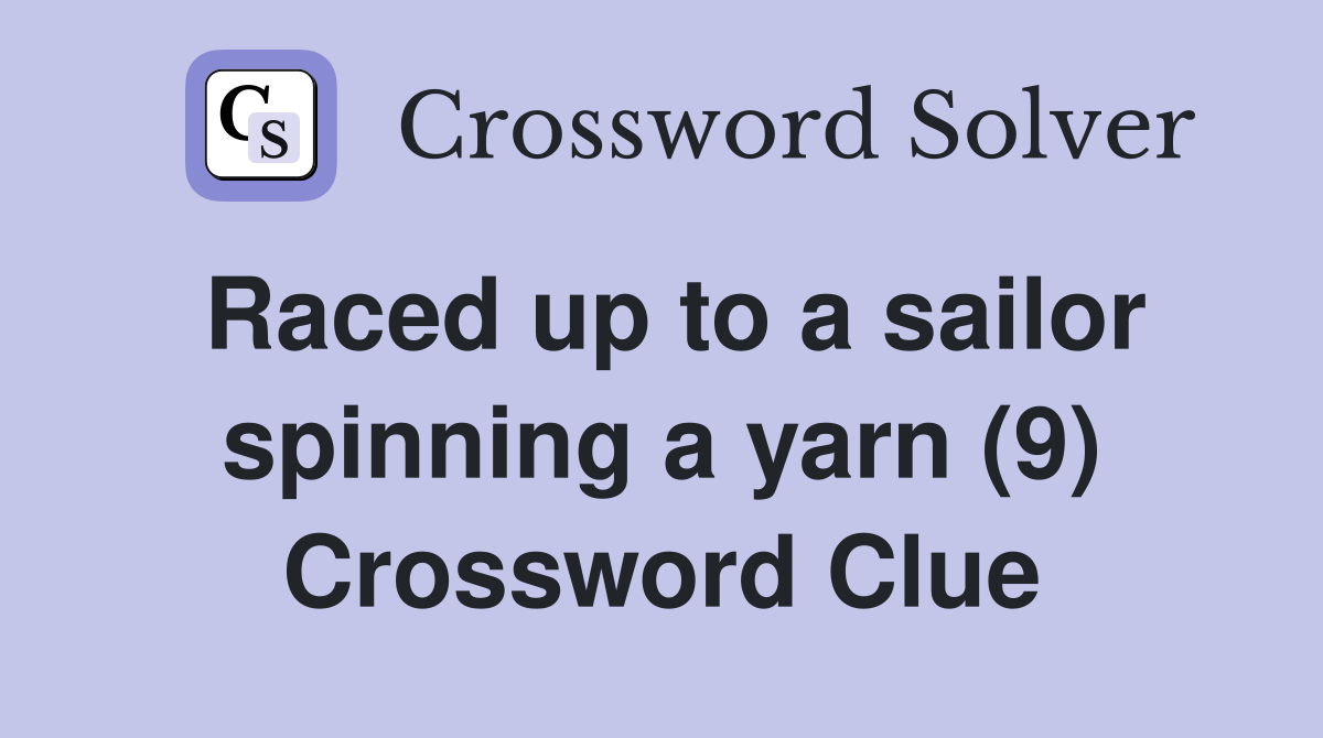 Raced up to a sailor spinning a yarn (9) Crossword Clue