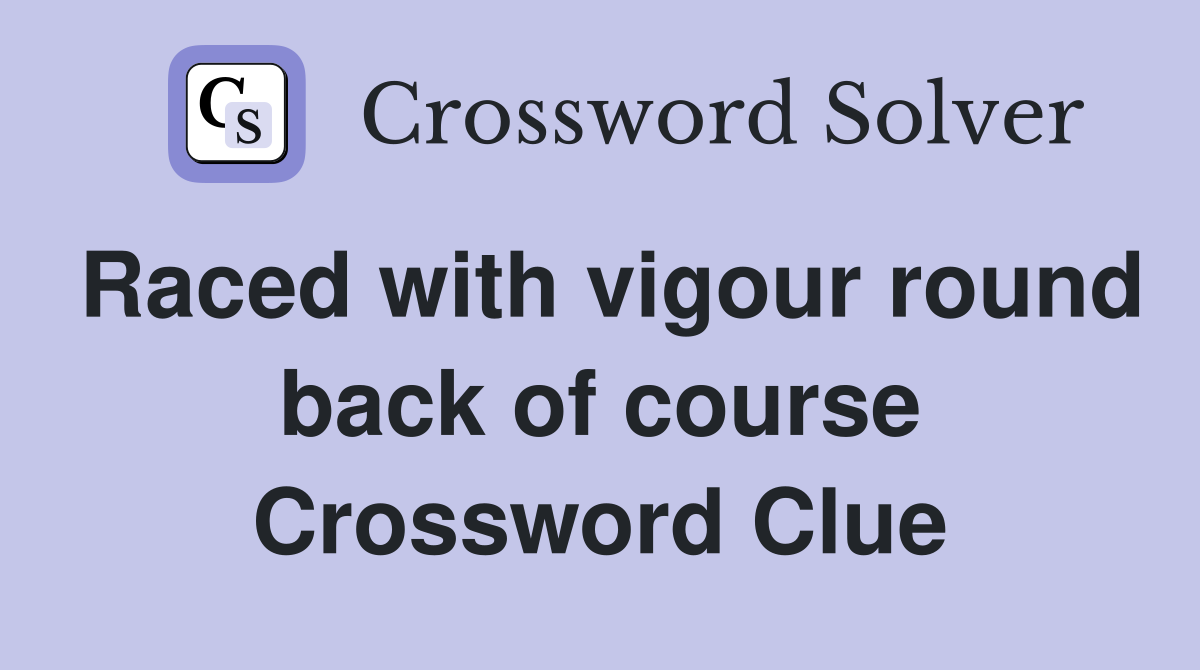 Raced with vigour round back of course Crossword Clue