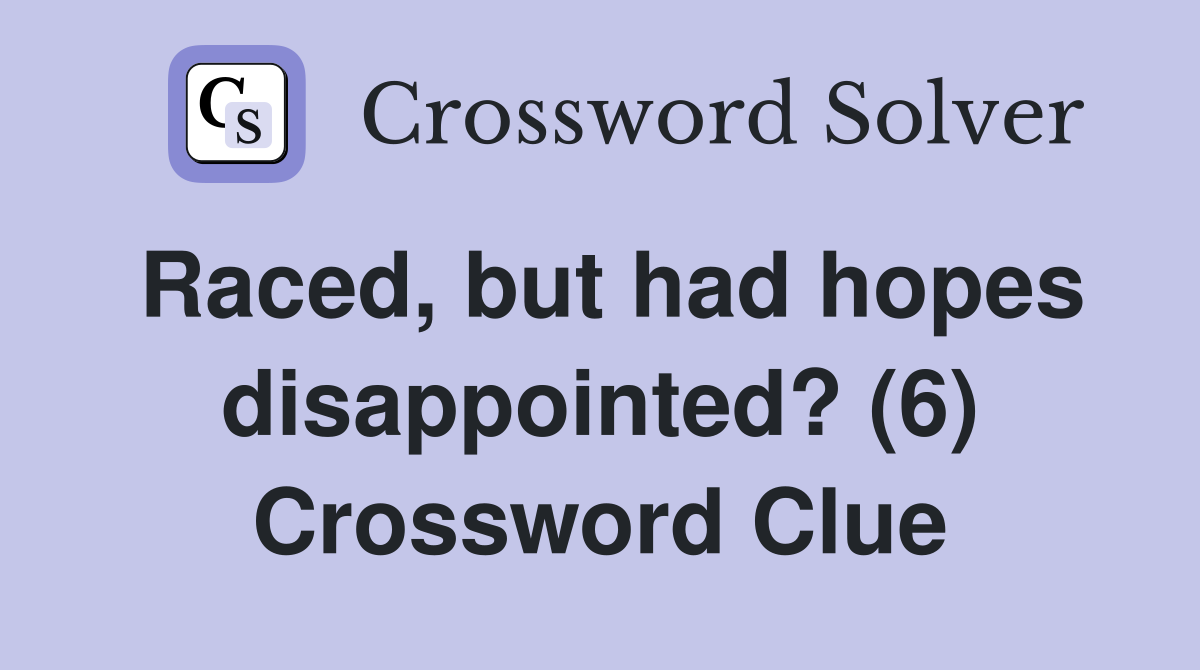 Raced, but had hopes disappointed? (6) Crossword Clue
