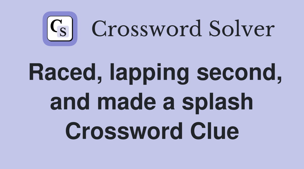 Raced, lapping second, and made a splash Crossword Clue