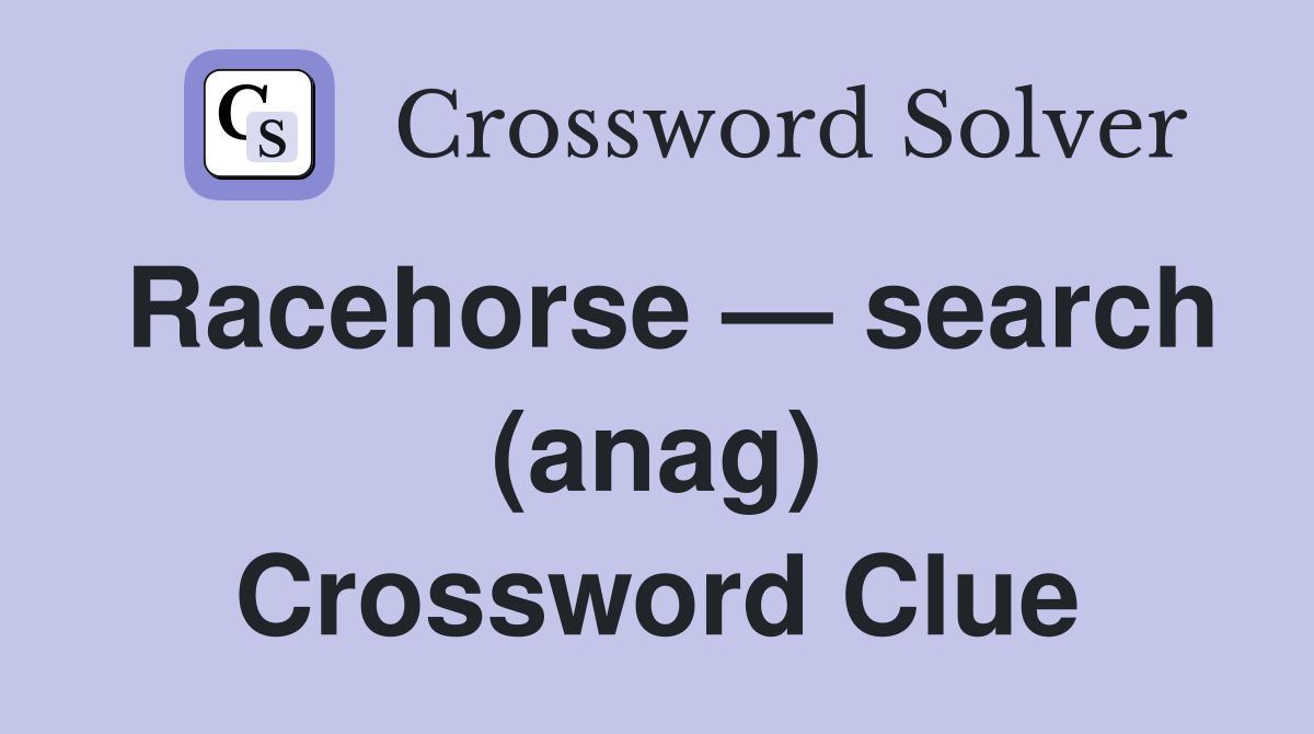 Racehorse — search (anag) Crossword Clue