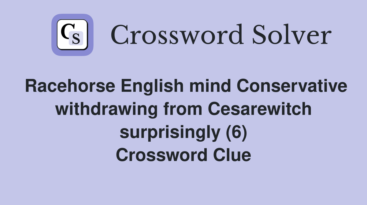Racehorse English mind Conservative withdrawing from Cesarewitch surprisingly (6) Crossword Clue