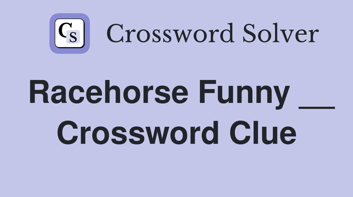 Racehorse Funny __ Crossword Clue