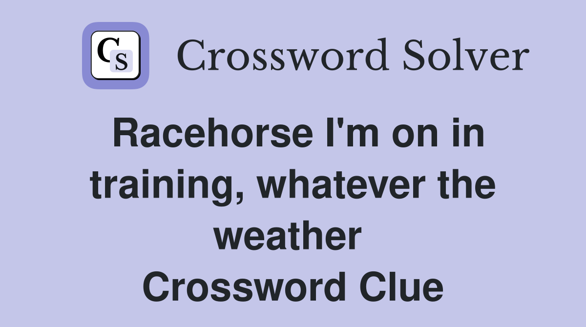 Racehorse I'm on in training, whatever the weather  Crossword Clue