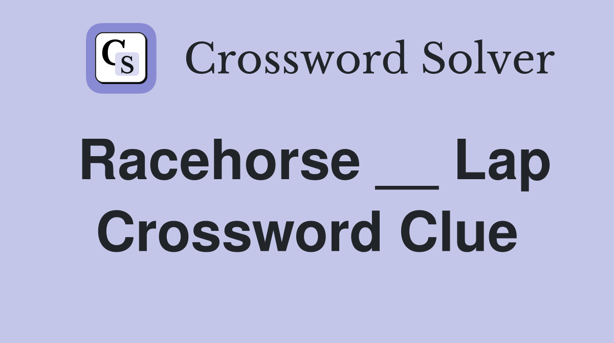 Racehorse __ Lap Crossword Clue