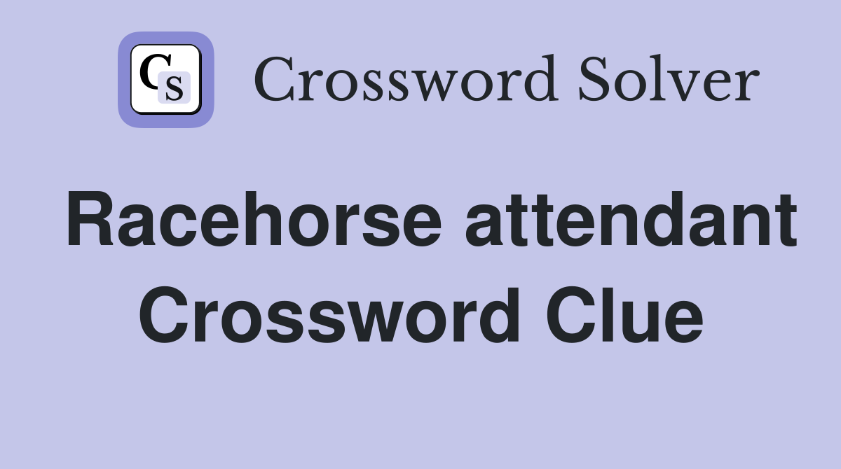Racehorse attendant Crossword Clue