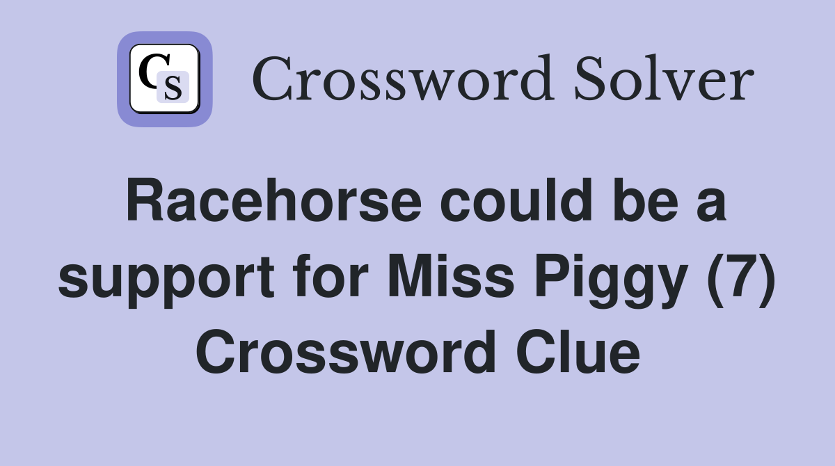 Racehorse could be a support for Miss Piggy (7) Crossword Clue
