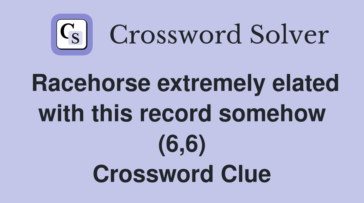 Racehorse extremely elated with this record somehow (6,6) Crossword Clue