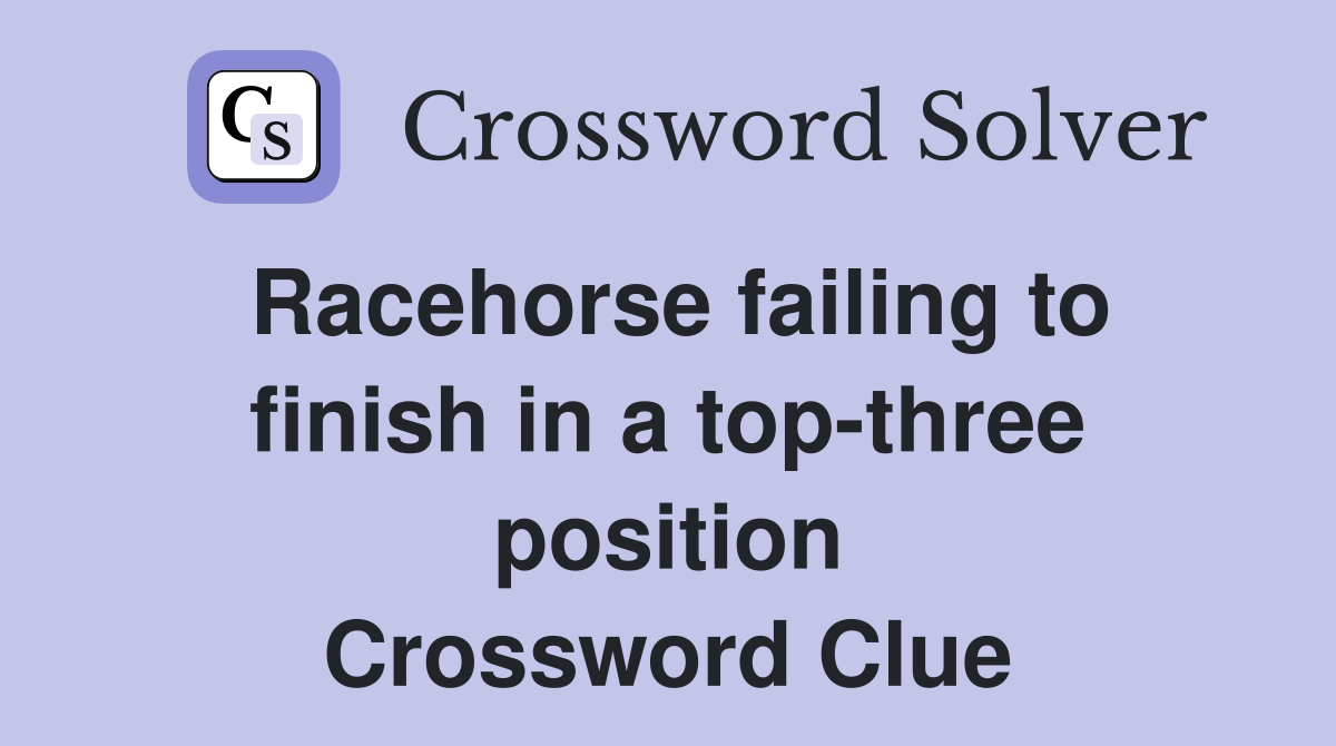 Racehorse failing to finish in a top-three position Crossword Clue