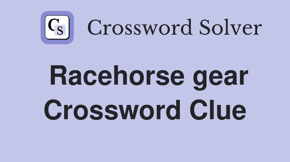 Racehorse gear Crossword Clue