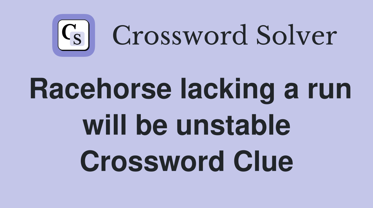 Racehorse lacking a run will be unstable Crossword Clue