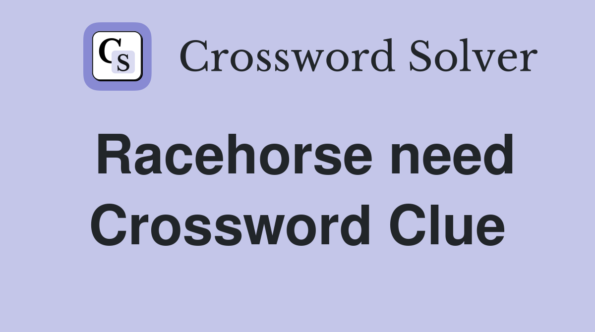Racehorse need Crossword Clue