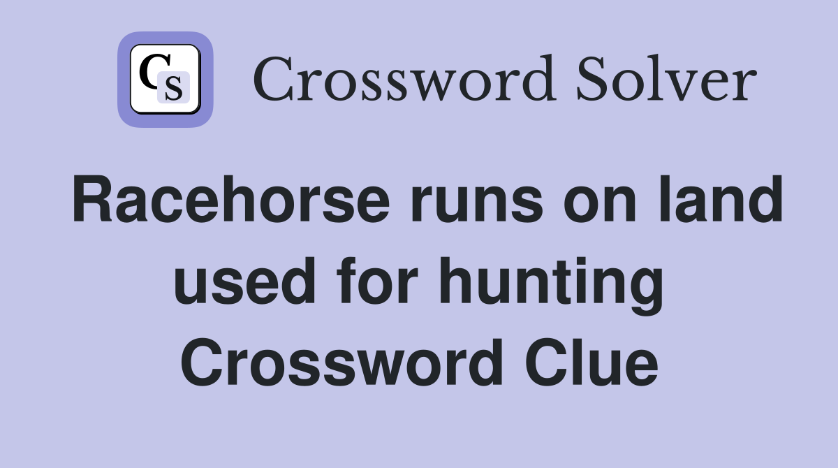 Racehorse runs on land used for hunting Crossword Clue