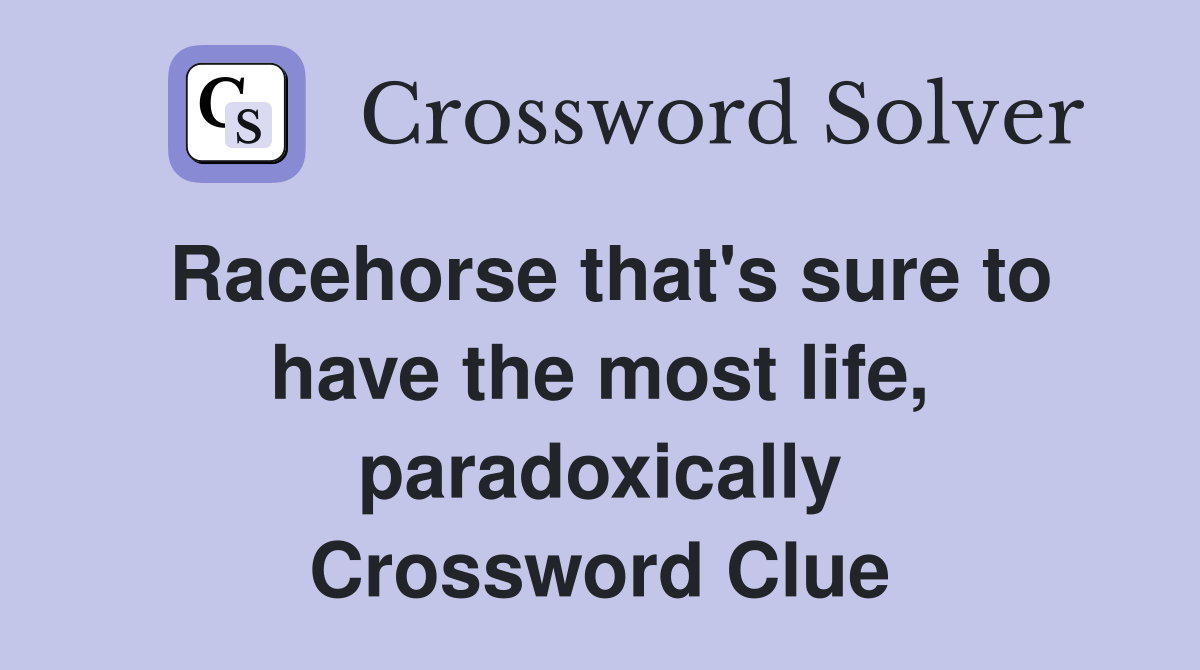 Racehorse that's sure to have the most life, paradoxically Crossword Clue