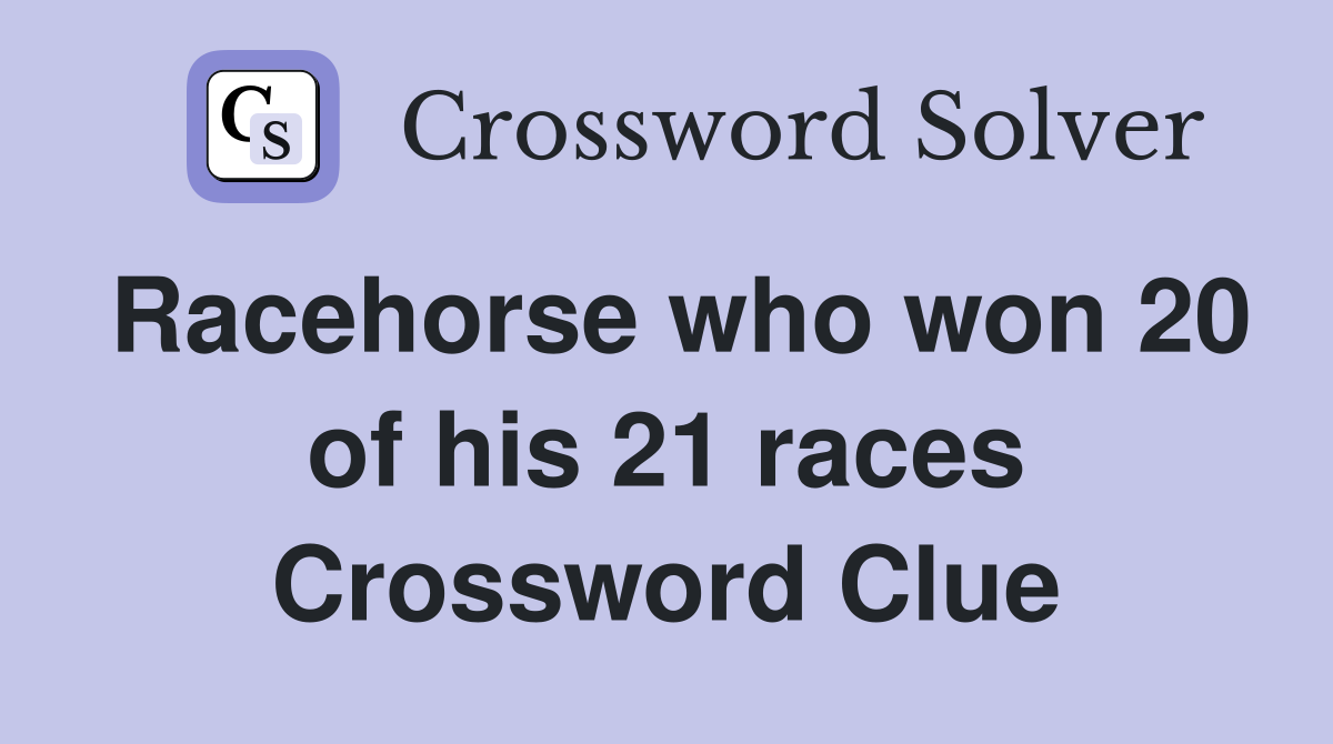 Racehorse who won 20 of his 21 races Crossword Clue
