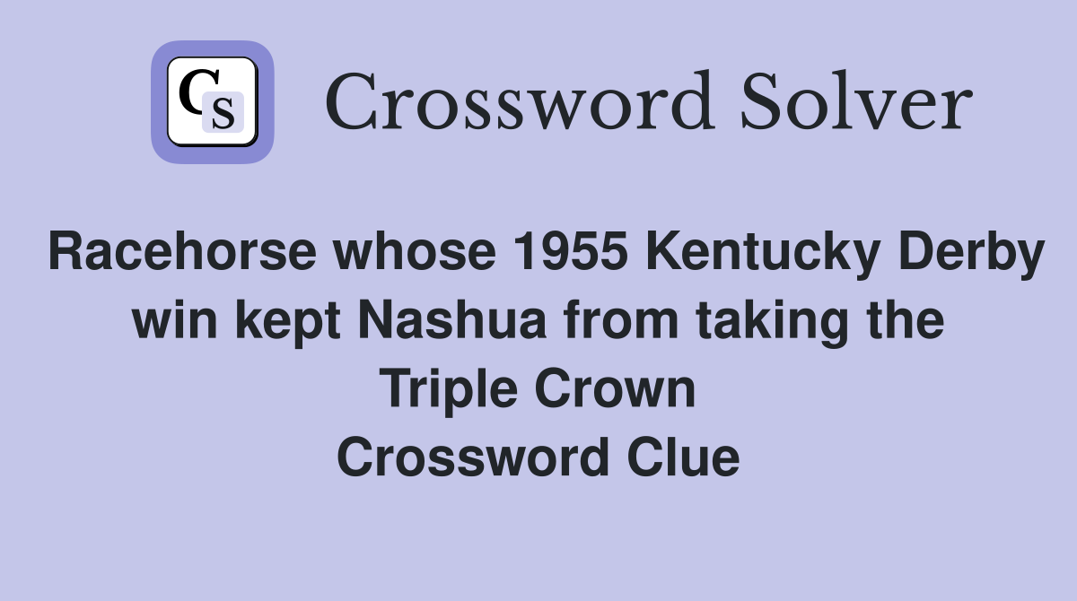 Racehorse whose 1955 Kentucky Derby win kept Nashua from taking the Triple Crown Crossword Clue