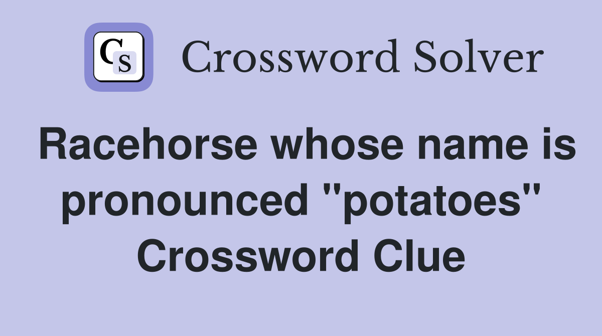 Racehorse whose name is pronounced "potatoes" Crossword Clue