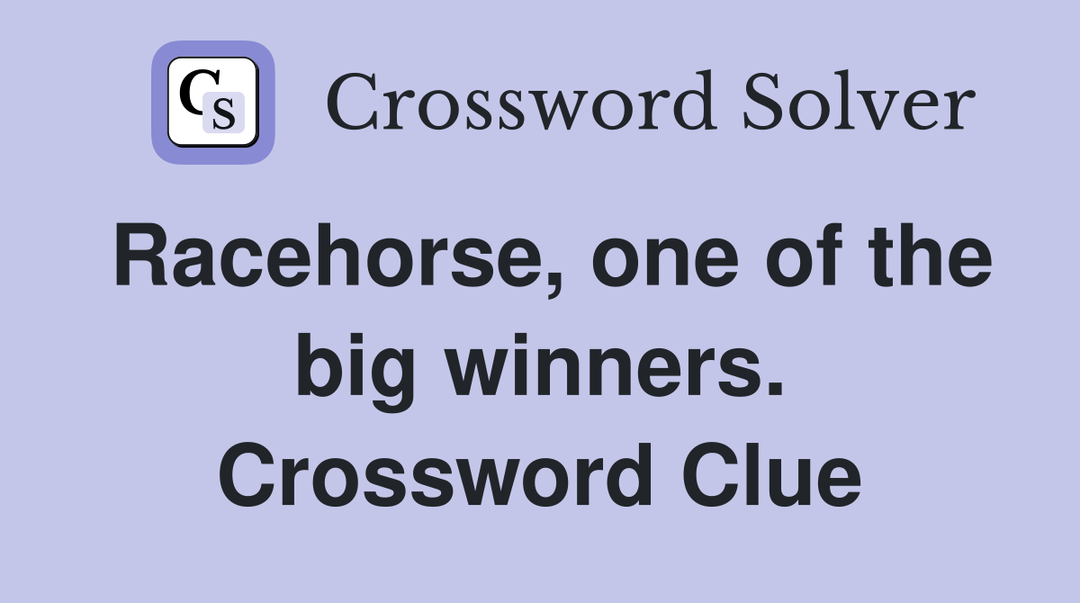 Racehorse, one of the big winners. Crossword Clue
