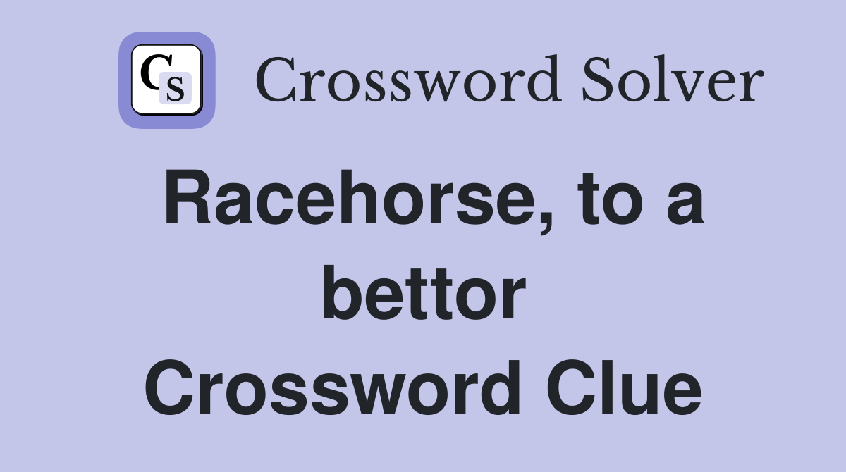 Racehorse, to a bettor Crossword Clue