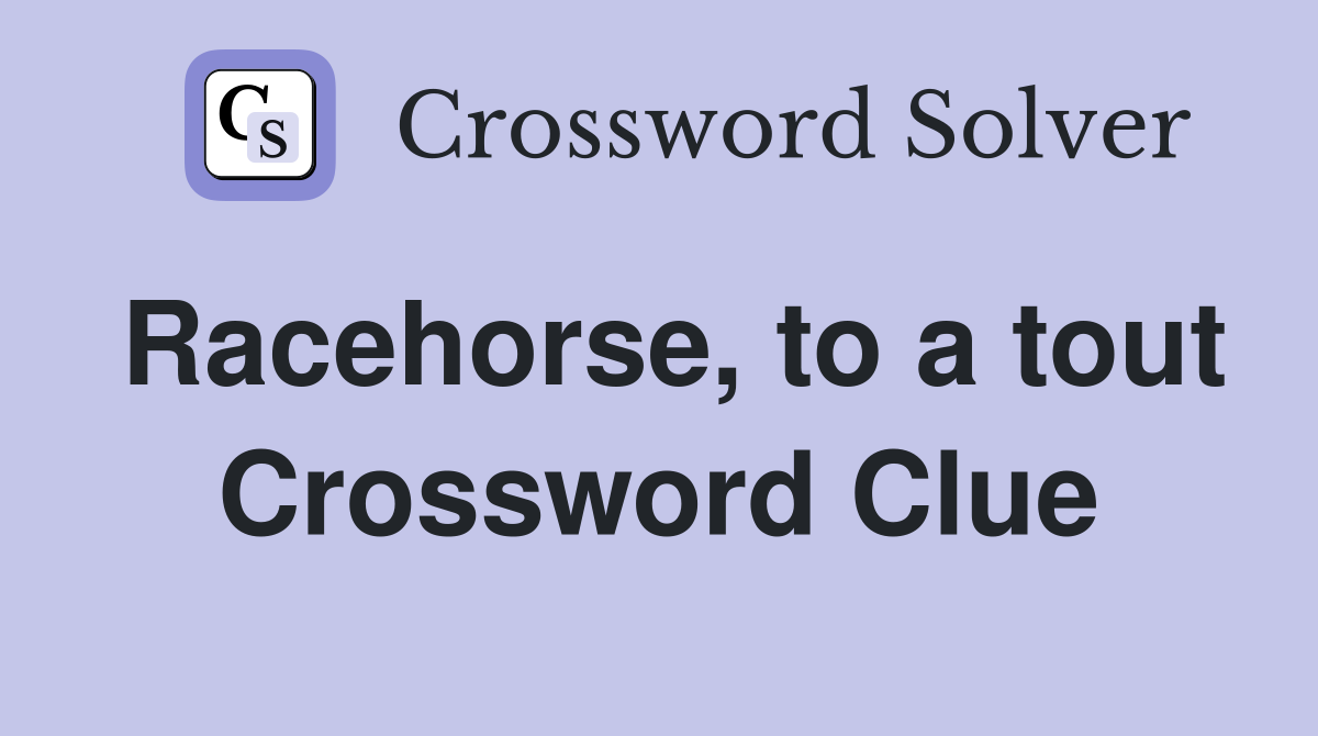 Racehorse, to a tout Crossword Clue