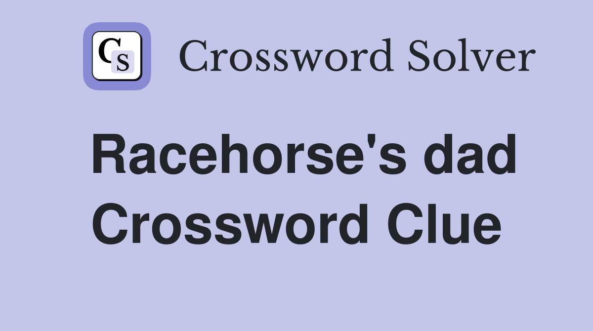 Racehorse's dad Crossword Clue