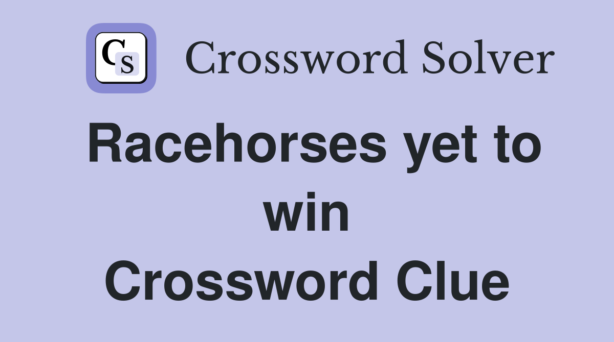 Racehorses yet to win Crossword Clue
