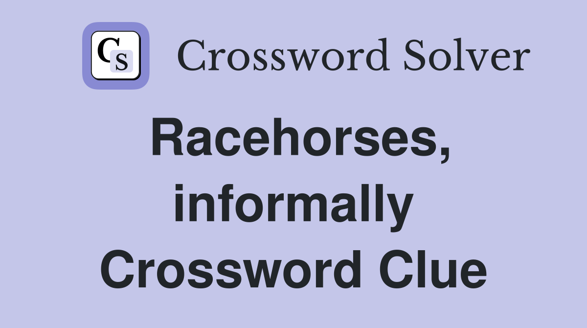 Racehorses, informally Crossword Clue