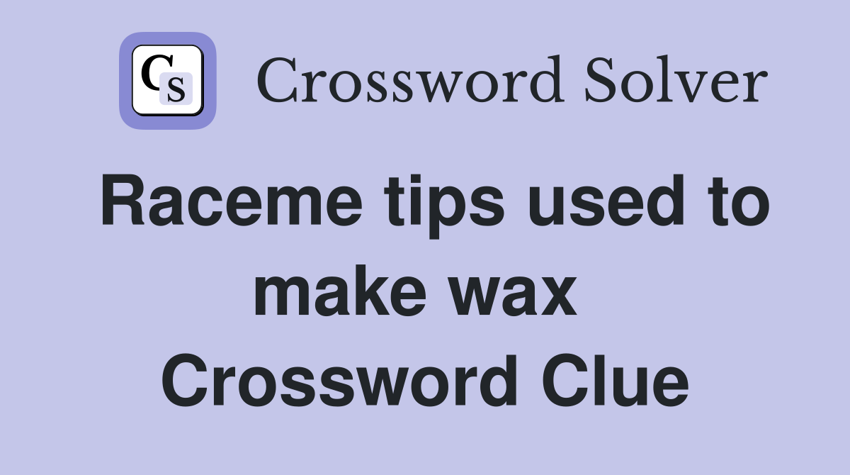 Raceme tips used to make wax  Crossword Clue