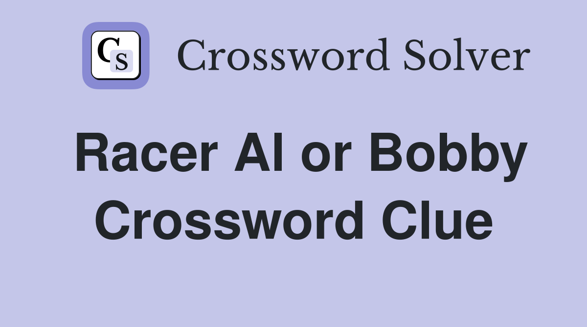 Racer Al or Bobby Crossword Clue