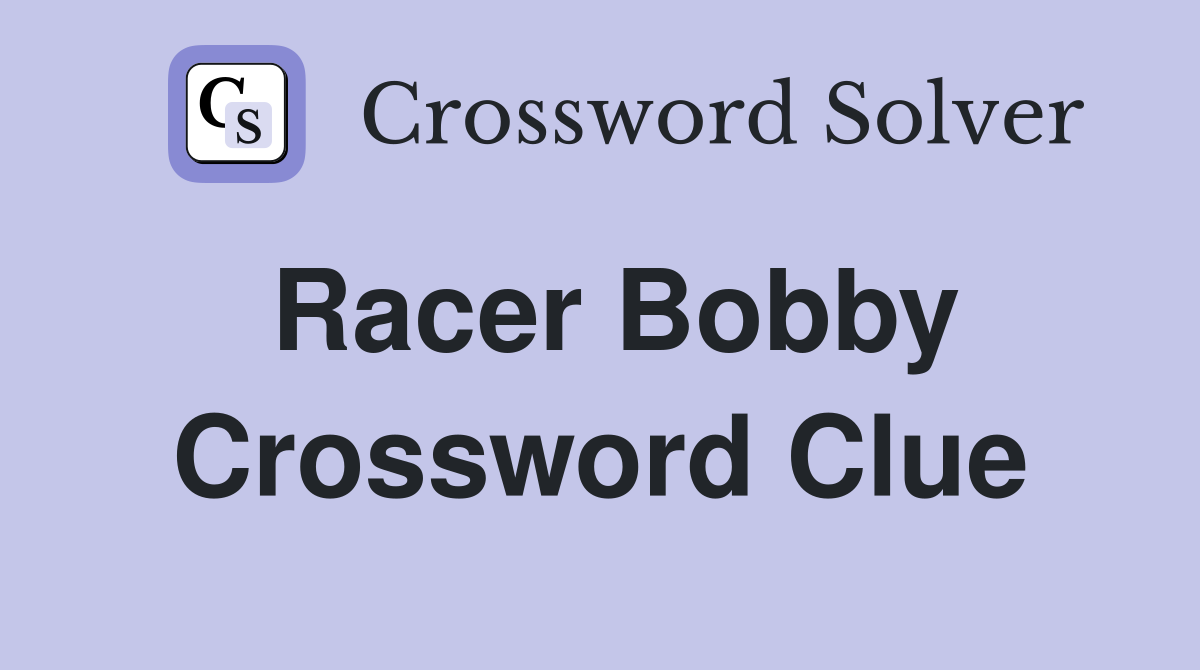 Racer Bobby Crossword Clue