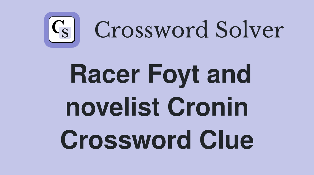 Racer Foyt and novelist Cronin Crossword Clue