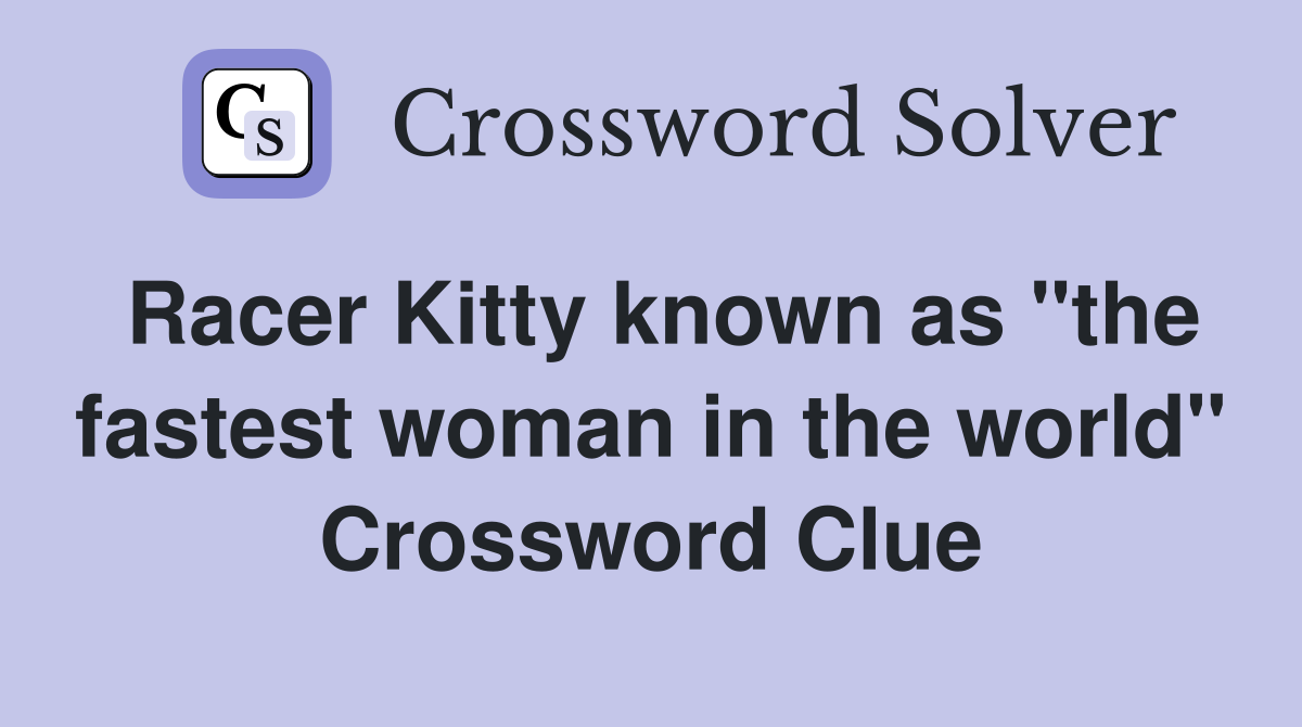 Racer Kitty known as "the fastest woman in the world" Crossword Clue