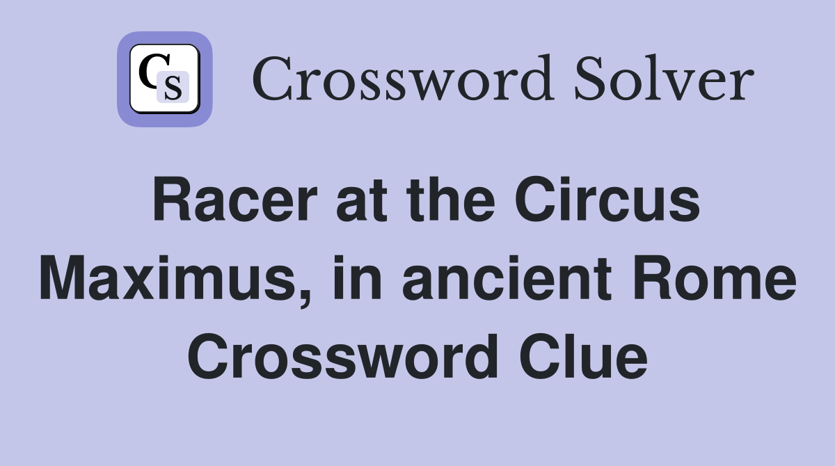 Racer at the Circus Maximus, in ancient Rome Crossword Clue