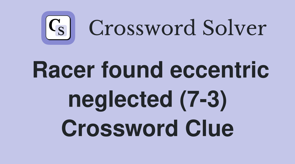 Racer found eccentric neglected (7-3) Crossword Clue
