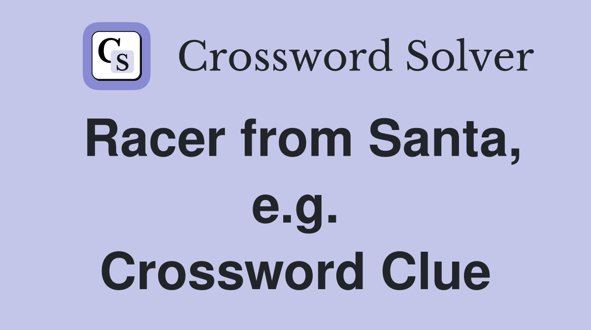 Racer from Santa, e.g. Crossword Clue