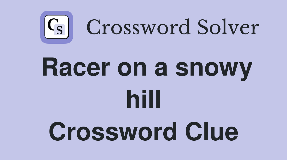 Racer on a snowy hill Crossword Clue