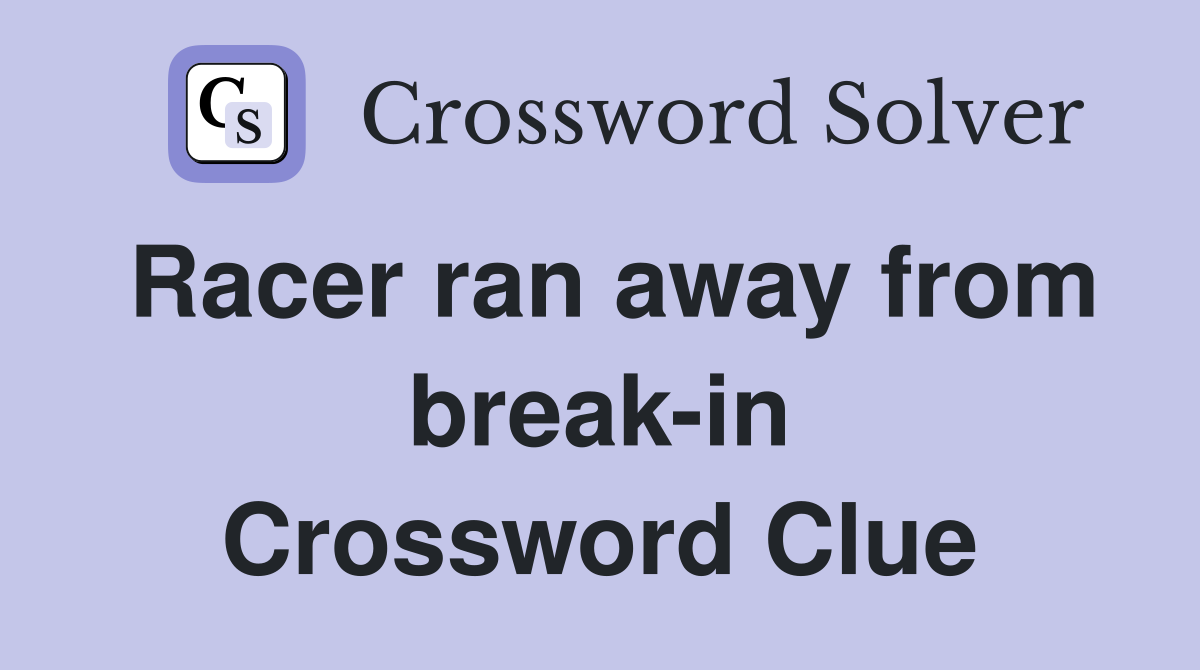 Racer ran away from break-in Crossword Clue