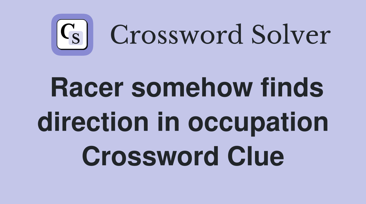 Racer somehow finds direction in occupation Crossword Clue