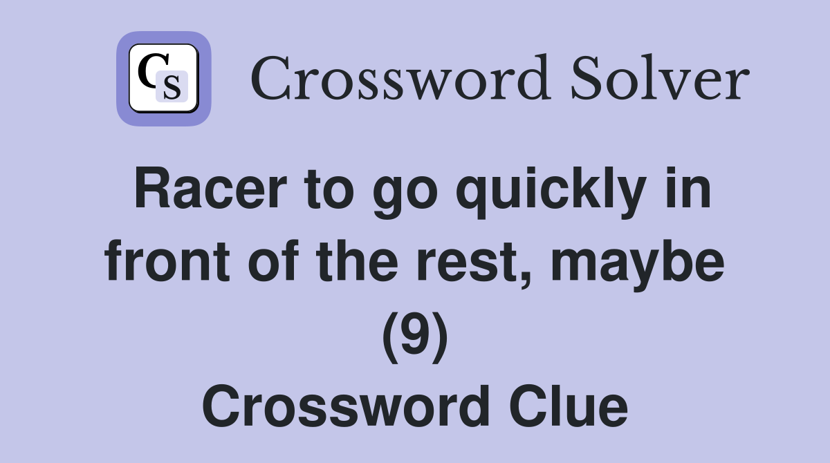 Racer to go quickly in front of the rest, maybe (9) Crossword Clue
