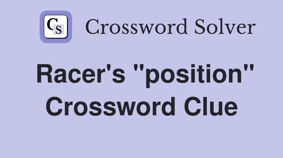 Racer's "position" Crossword Clue