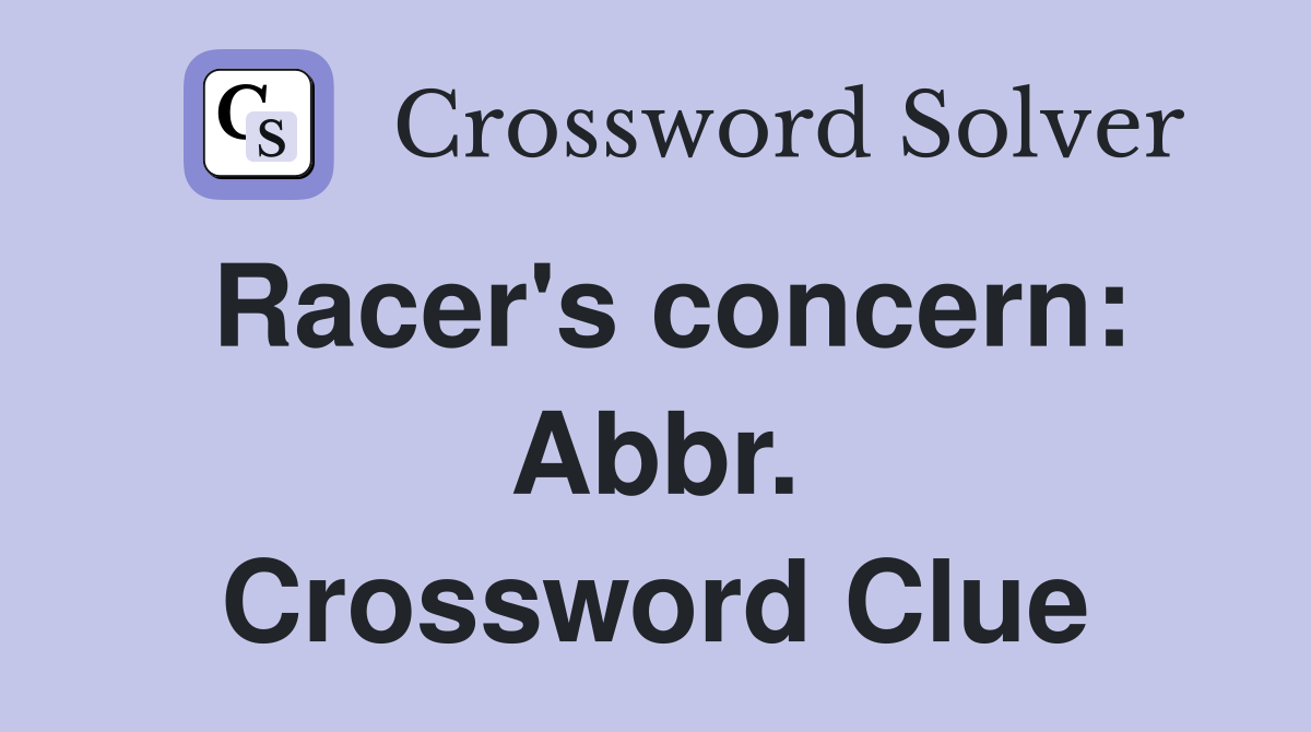 Racer's concern: Abbr. Crossword Clue