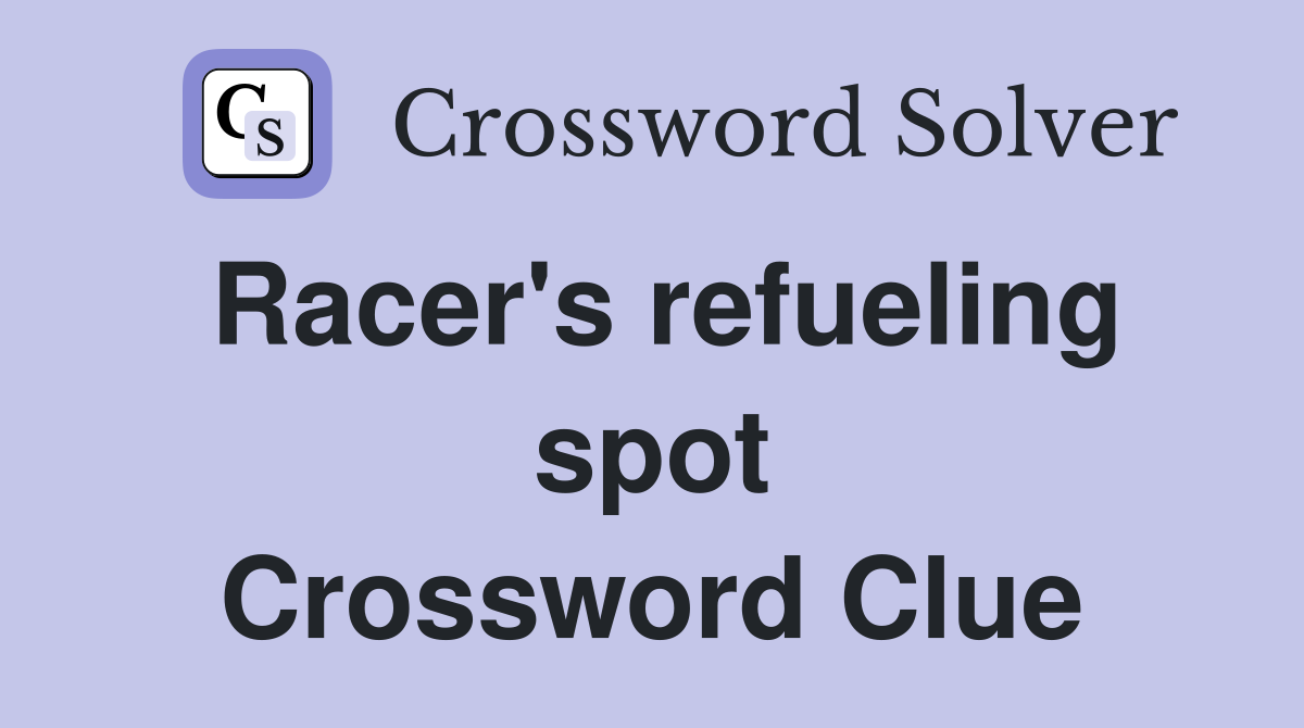 Racer's refueling spot Crossword Clue