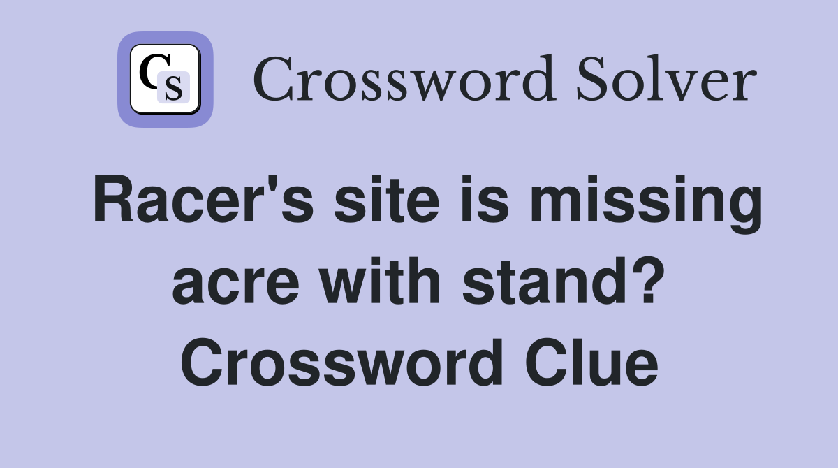 Racer's site is missing acre with stand? Crossword Clue