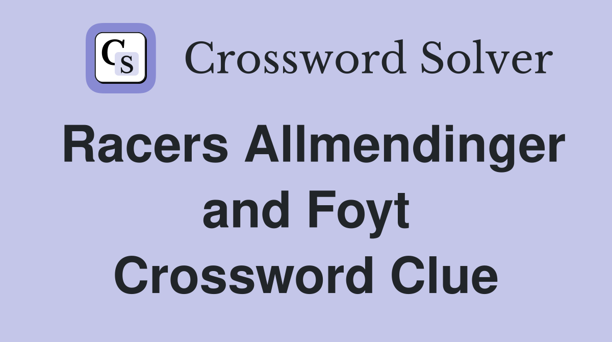 Racers Allmendinger and Foyt Crossword Clue